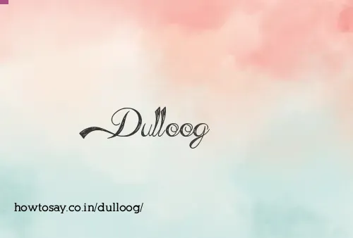 Dulloog
