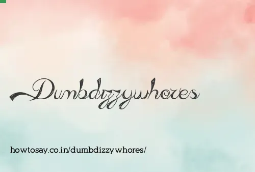 Dumbdizzywhores