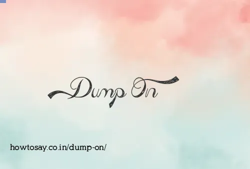 Dump On