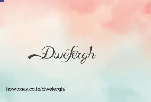 Dwefergh