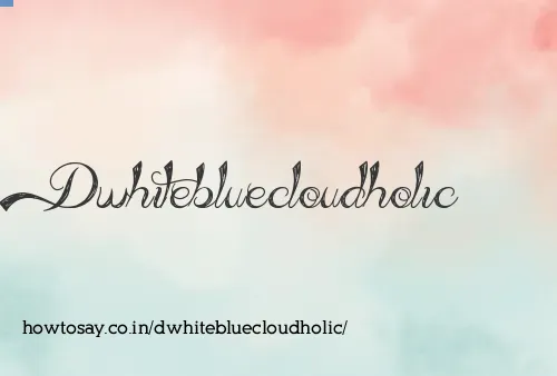 Dwhitebluecloudholic