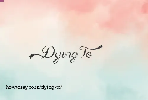 Dying To