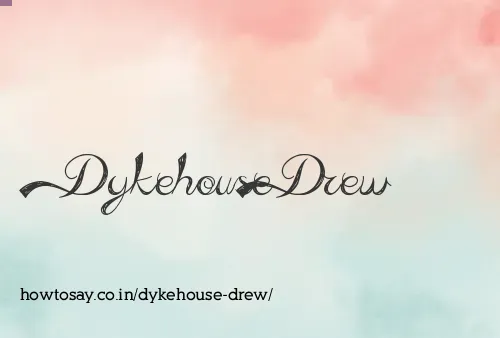Dykehouse Drew