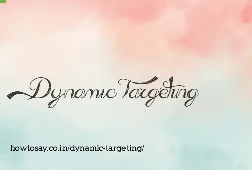 Dynamic Targeting