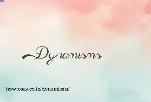 Dynamisms