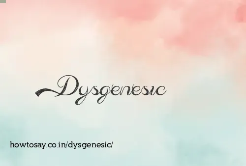 Dysgenesic