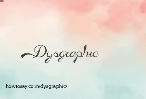 Dysgraphic
