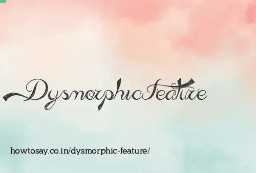 Dysmorphic Feature
