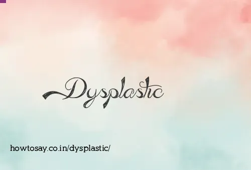 Dysplastic