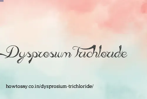 Dysprosium Trichloride