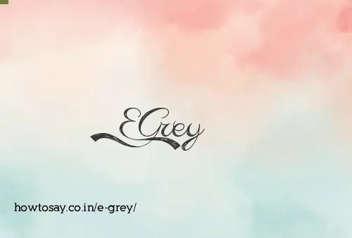 E Grey