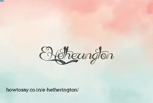 E Hetherington