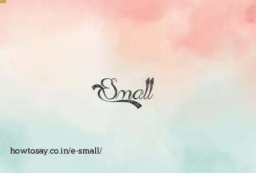 E Small
