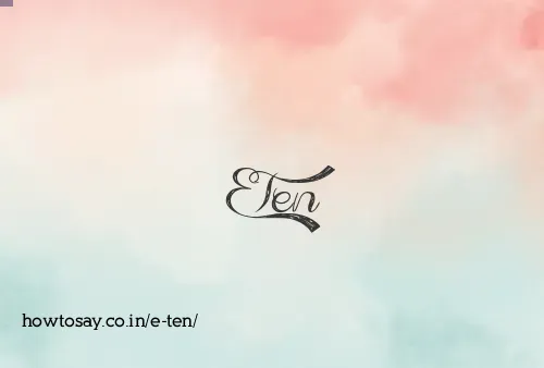 E Ten