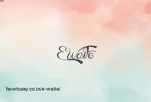 E Waite