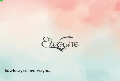 E Wayne