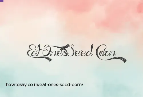 Eat Ones Seed Corn