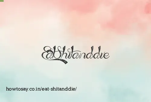 Eat Shitanddie