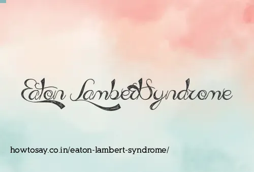 Eaton Lambert Syndrome