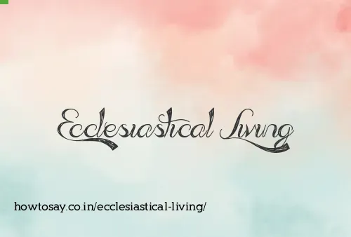 Ecclesiastical Living