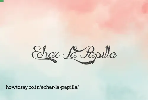 Echar La Papilla