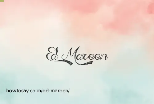 Ed Maroon