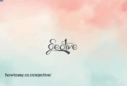 Ejective