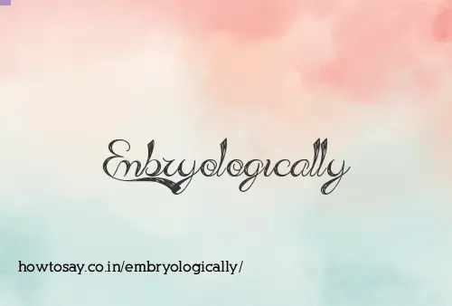 Embryologically