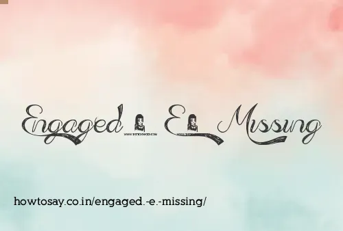 Engaged. E. Missing