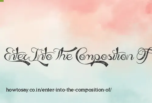 Enter Into The Composition Of