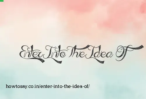 Enter Into The Idea Of