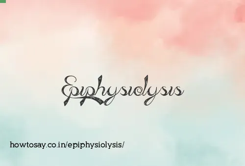 Epiphysiolysis