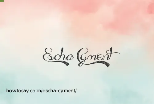 Escha Cyment