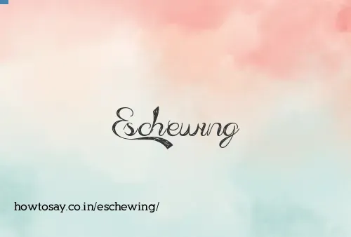 Eschewing