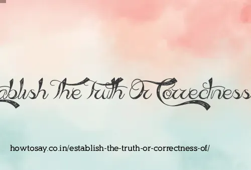 Establish The Truth Or Correctness Of
