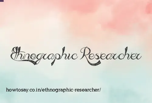 Ethnographic Researcher