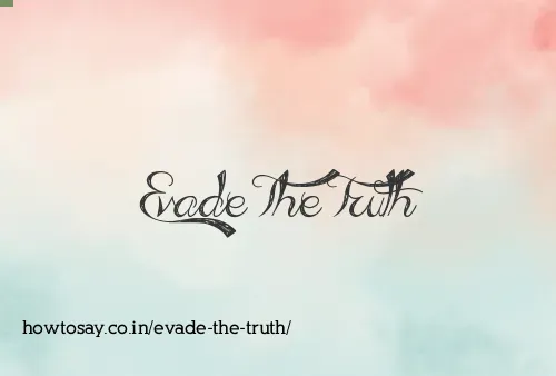 Evade The Truth