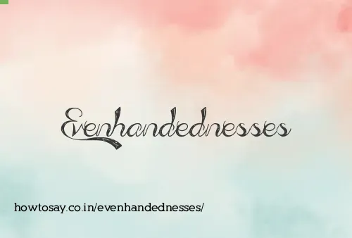 Evenhandednesses