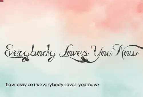 Everybody Loves You Now