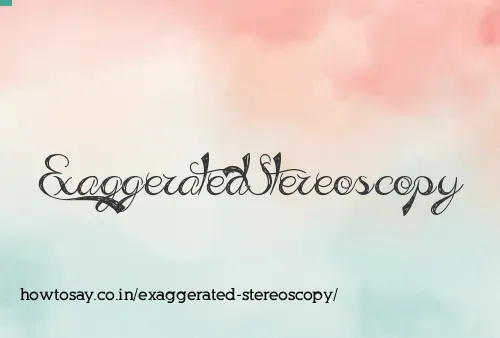 Exaggerated Stereoscopy