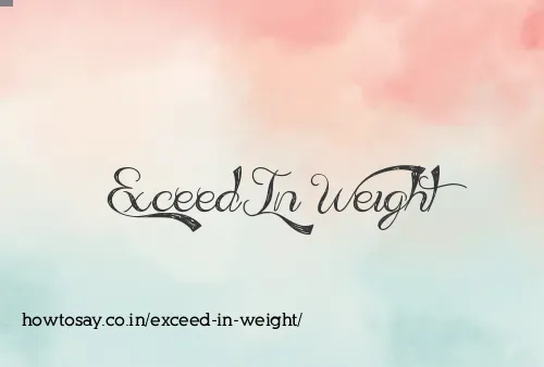 Exceed In Weight