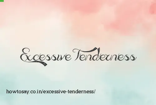 Excessive Tenderness