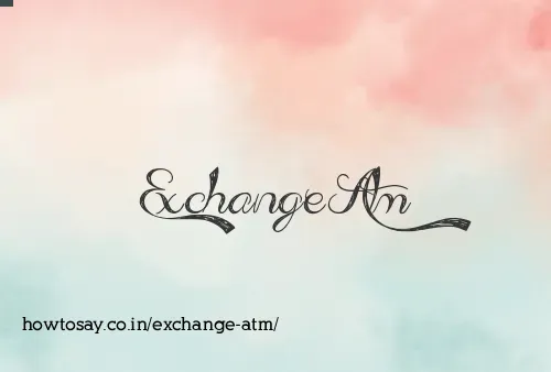 Exchange Atm