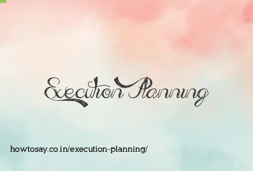 Execution Planning