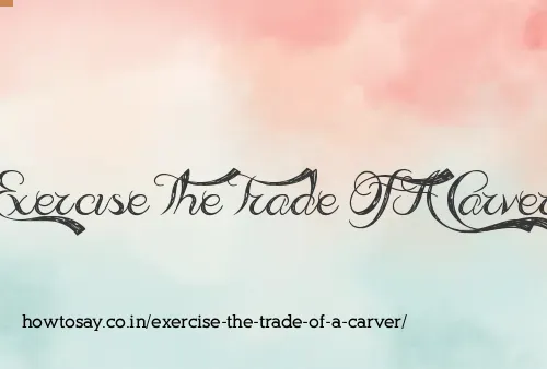 Exercise The Trade Of A Carver