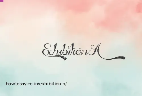 Exhibition A