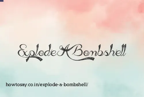 Explode A Bombshell