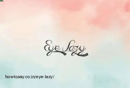 Eye Lazy