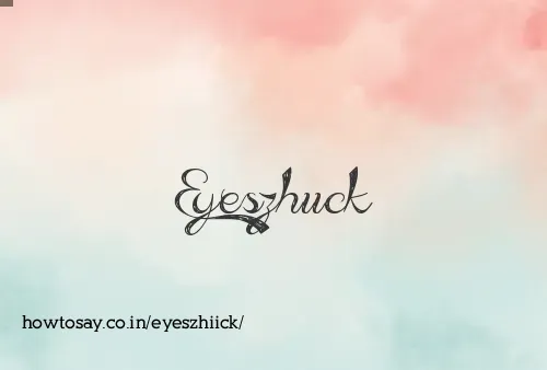 Eyeszhiick