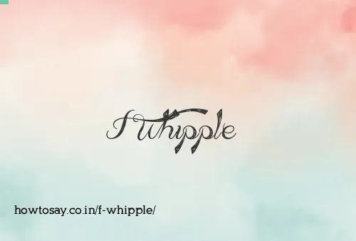 F Whipple